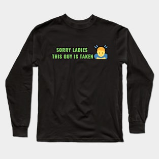 SORRY LADIES THIS GUY IS TAKEN T SHIRT Long Sleeve T-Shirt